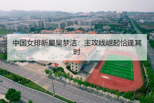 中国女排新星吴梦洁：主攻线崛起恰逢其时